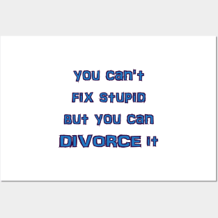 you can't fix stupid but you can DIVORCE it Posters and Art